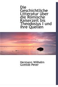 Die Geschichtliche Litteratur Uber Die Romische Kaiserzeit Bis Theodosius I Und Ihre Quellen