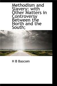 Methodism and Slavery: With Other Matters in Controversy Between the North and the South;