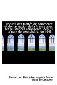 Recueil Des Trait?'s de Commerce Et de Navigation de La France Avec Les Puissances Trang Res, Depuis
