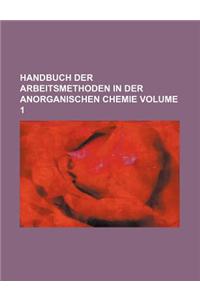 Handbuch Der Arbeitsmethoden in Der Anorganischen Chemie Volume 1