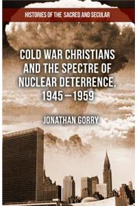 Cold War Christians and the Spectre of Nuclear Deterrence, 1945-1959