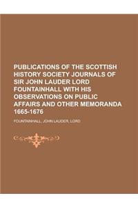 Publications of the Scottish History Society Journals of Sir John Lauder Lord Fountainhall with His Observations on Public Affairs and Other Memoranda