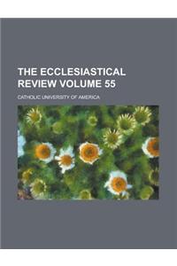 The Ecclesiastical Review Volume 55