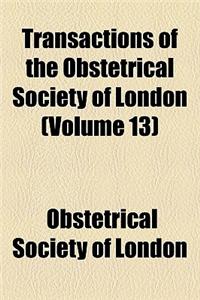 Transactions of the Obstetrical Society of London (Volume 13)