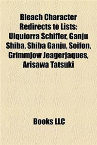 Bleach Character Redirects to Lists: Ulquiorra Schiffer, Ganju Shiba, Shiba Ganju, Soifon, Grimmjow Jeagerjaques, Arisawa Tatsuki