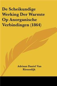 De Scheikundige Werking Der Warmte Op Anorganische Verbindingen (1864)