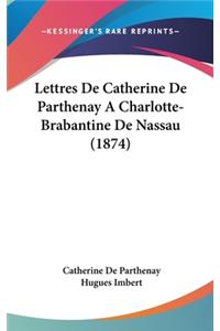 Lettres De Catherine De Parthenay A Charlotte-Brabantine De Nassau (1874)