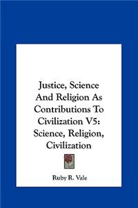 Justice, Science and Religion as Contributions to Civilization V5