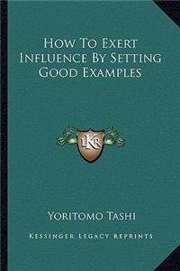 How To Exert Influence By Setting Good Examples