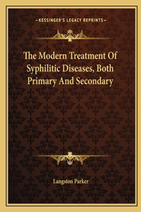 Modern Treatment of Syphilitic Diseases, Both Primary and Secondary