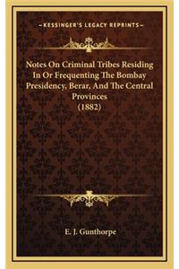 Notes on Criminal Tribes Residing in or Frequenting the Bombay Presidency, Berar, and the Central Provinces (1882)
