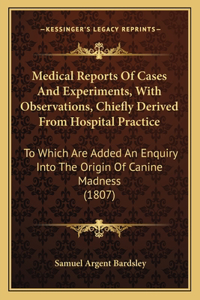 Medical Reports Of Cases And Experiments, With Observations, Chiefly Derived From Hospital Practice