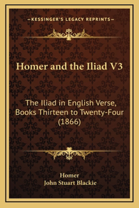 Homer and the Iliad V3: The Iliad in English Verse, Books Thirteen to Twenty-Four (1866)