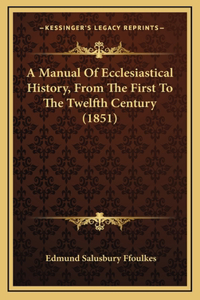 A Manual Of Ecclesiastical History, From The First To The Twelfth Century (1851)