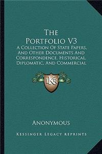 Portfolio V3: A Collection Of State Papers, And Other Documents And Correspondence, Historical, Diplomatic, And Commercial (1836)