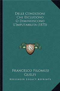 Delle Condizioni Che Escludono O Diminuiscono L'Imputabilita (1875)