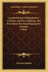 Geschichte Der Hollandischen Colonien Auf Der Goldkuste, Mit Besonderer Berucksichtigung Des Handels (1904)