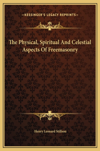 The Physical, Spiritual And Celestial Aspects Of Freemasonry