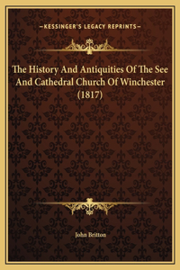 The History And Antiquities Of The See And Cathedral Church Of Winchester (1817)