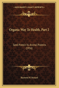 Organic Way To Health, Part 2: Seed Protein Vs. Animal Proteins (1956)