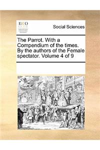 The Parrot. with a Compendium of the Times. by the Authors of the Female Spectator. Volume 4 of 9