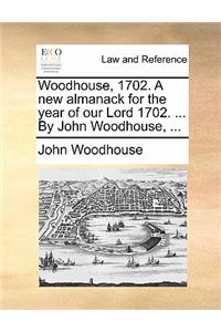 Woodhouse, 1702. a New Almanack for the Year of Our Lord 1702. ... by John Woodhouse, ...