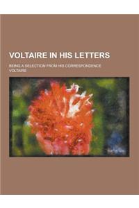 Voltaire in His Letters; Being a Selection from His Correspondence
