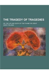 The Tragedy of Tragedies; Or, the Life and Death of Tom Thumb the Great