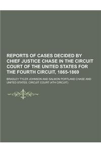 Reports of Cases Decided by Chief Justice Chase in the Circuit Court of the United States for the Fourth Circuit, 1865-1869