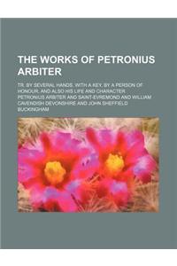 The Works of Petronius Arbiter; Tr. by Several Hands. with a Key, by a Person of Honour, and Also His Life and Character