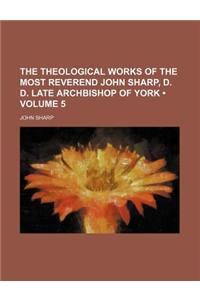 The Theological Works of the Most Reverend John Sharp, D. D. Late Archbishop of York (Volume 5)