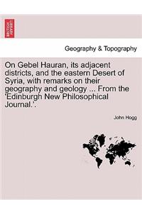 On Gebel Hauran, Its Adjacent Districts, and the Eastern Desert of Syria, with Remarks on Their Geography and Geology ... from the 'edinburgh New Philosophical Journal.'.