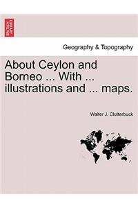 About Ceylon and Borneo ... with ... Illustrations and ... Maps.