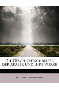 Die Geschichtschreiber Der Araber Und Ihre Werke