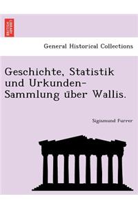 Geschichte, Statistik Und Urkunden-Sammlung U Ber Wallis.