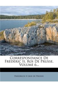 Correspondance De Frédéric Ii, Roi De Prusse, Volume 6...