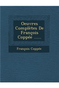 Oeuvres Completes de Francois Coppee ......