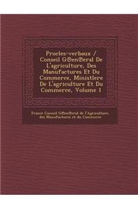 Procles-Verbaux / Conseil G En Eral de L'Agriculture, Des Manufactures Et Du Commerce, Ministlere de L'Agriculture Et Du Commerce, Volume 1
