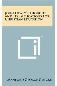 John Dewey's Thought And Its Implications For Christian Education
