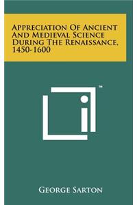 Appreciation of Ancient and Medieval Science During the Renaissance, 1450-1600