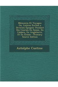 Memoires Et Voyages; Ou, Lettres Ecrites a Diverses Epoques: Pendant Des Courses En Suisse, En Calabre, En Angleterre, Et En Ecosse - Primary Source E: Pendant Des Courses En Suisse, En Calabre, En Angleterre, Et En Ecosse - Primary Source E