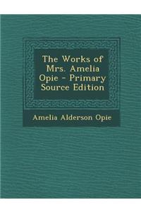The Works of Mrs. Amelia Opie - Primary Source Edition