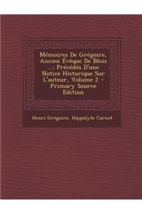 Memoires de Gregoire, Ancien Eveque de Blois ...