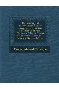 Vitality of Mormonism: Brief Essays on Distinctive Doctrines of the Church of Jesus Christ of Latter-Day Saints