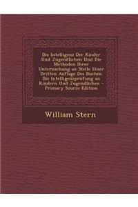 Die Intelligenz Der Kinder Und Jugendlichen Und Die Methoden Ihrer Untersuchung an Stelle Einer Dritten Auflage Des Buches