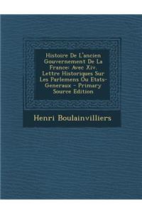 Histoire de L'Ancien Gouvernement de La France: Avec XIV. Lettre Historiques Sur Les Parlemens Ou Etats-Generaux