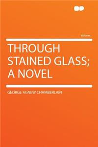 Through Stained Glass; A Novel