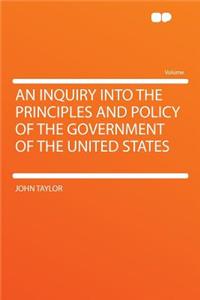An Inquiry Into the Principles and Policy of the Government of the United States