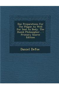 Due Preparations for the Plague as Well for Soul as Body. the Dumb Philosopher...