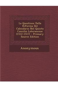 La Questione Della Riforma del Calendario Nel Quinto Concilio Lateranense (1512-1517) - Primary Source Edition